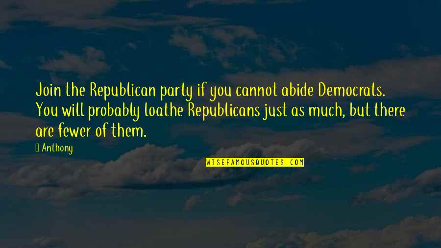 Line That Passes Quotes By Anthony: Join the Republican party if you cannot abide