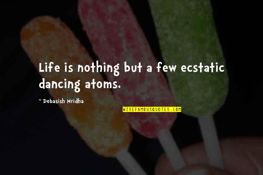 Line Thesaurus Quotes By Debasish Mridha: Life is nothing but a few ecstatic dancing Line Thesaurus Quotes By Debasish Mridha: Life is nothing but a few ecstatic dancing