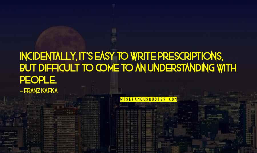 Line Thesaurus Quotes By Franz Kafka: Incidentally, it's easy to write prescriptions, but difficult