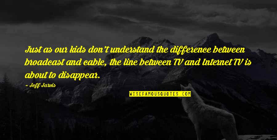 Line Tv Quotes By Jeff Jarvis: Just as our kids don't understand the difference