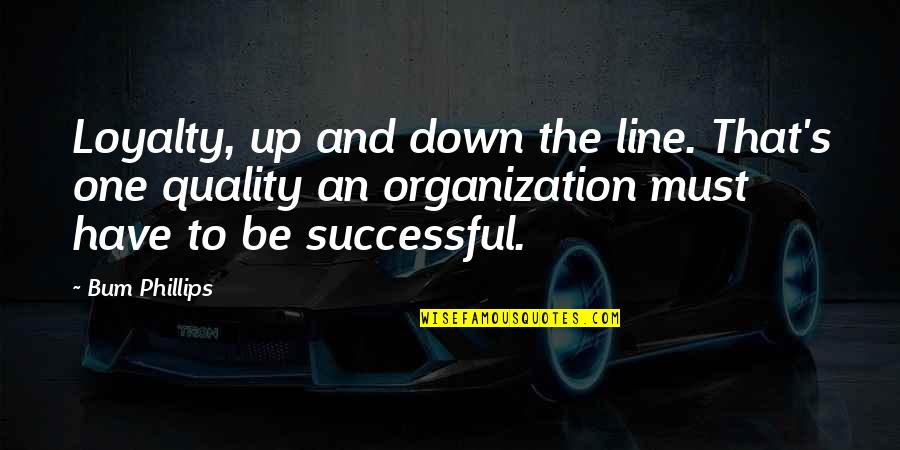 Line Up Quotes By Bum Phillips: Loyalty, up and down the line. That's one