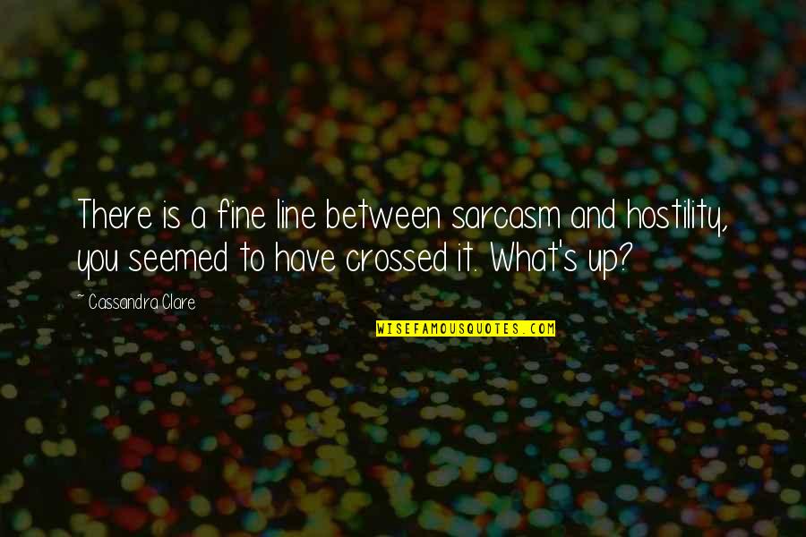 Line Up Quotes By Cassandra Clare: There is a fine line between sarcasm and