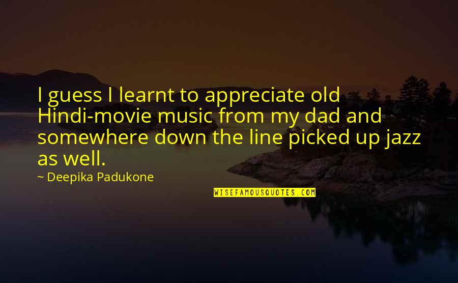 Line Up Quotes By Deepika Padukone: I guess I learnt to appreciate old Hindi-movie