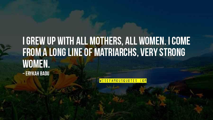 Line Up Quotes By Erykah Badu: I grew up with all mothers, all women.