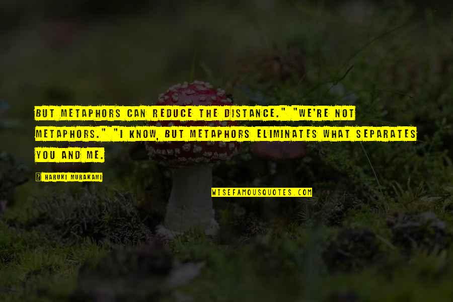 Line Up Quotes By Haruki Murakami: But metaphors can reduce the distance." "We're not