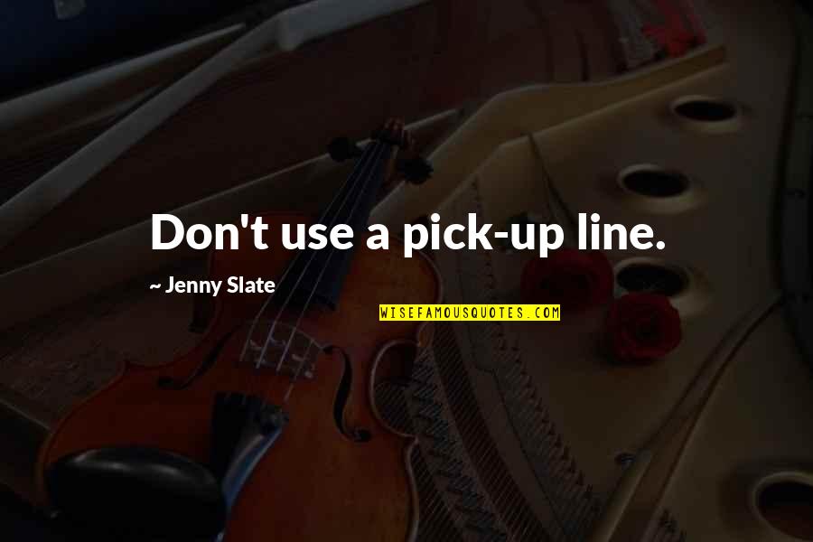 Line Up Quotes By Jenny Slate: Don't use a pick-up line.