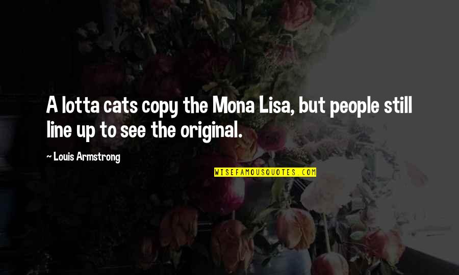 Line Up Quotes By Louis Armstrong: A lotta cats copy the Mona Lisa, but