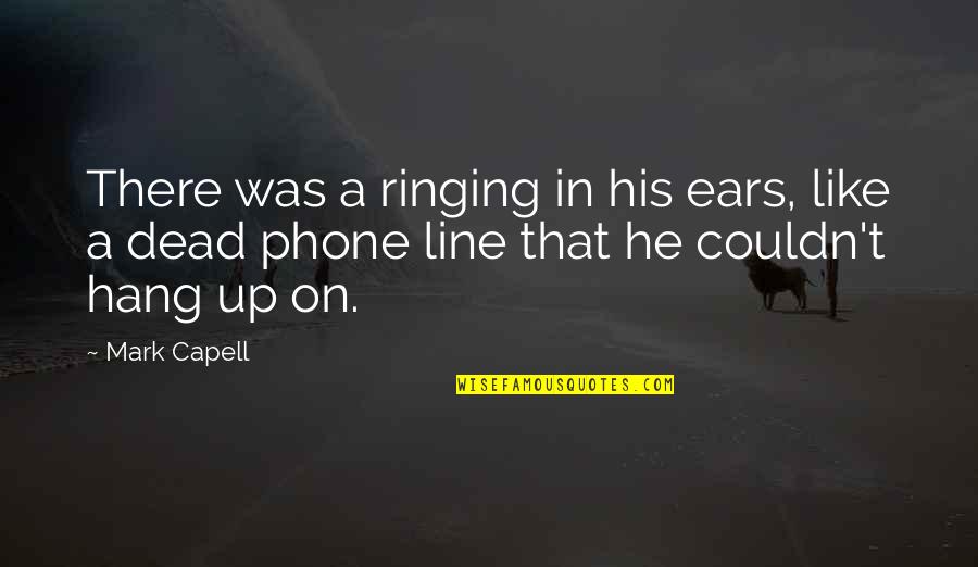 Line Up Quotes By Mark Capell: There was a ringing in his ears, like