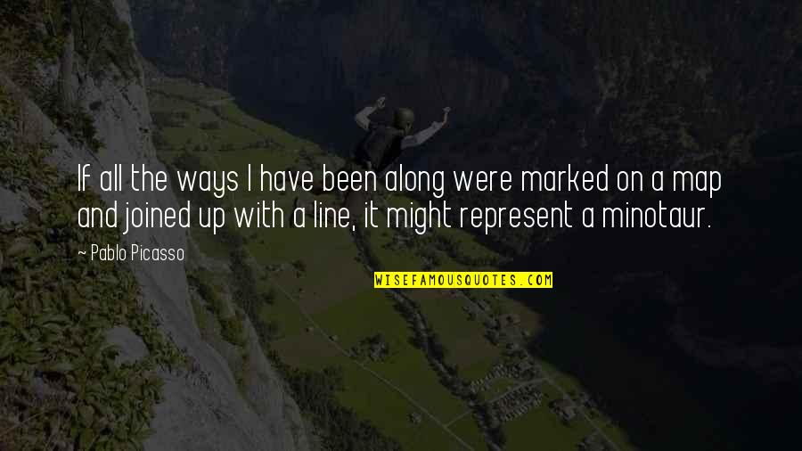 Line Up Quotes By Pablo Picasso: If all the ways I have been along