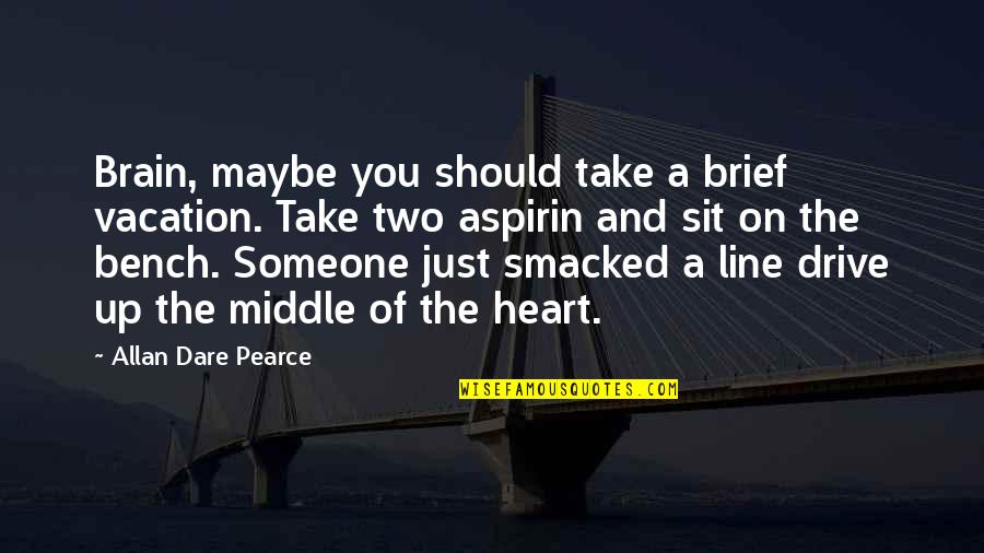 Line With Heart Quotes By Allan Dare Pearce: Brain, maybe you should take a brief vacation.