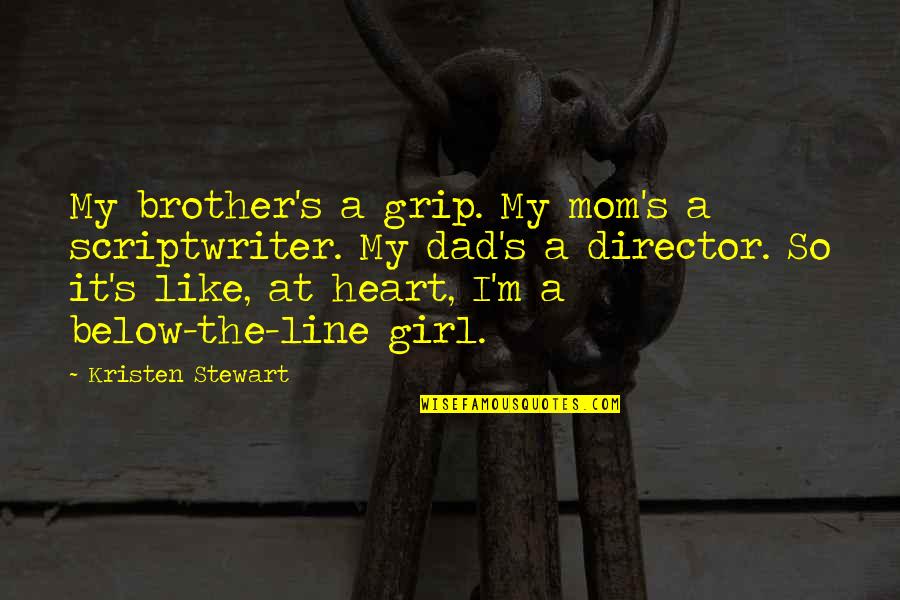 Line With Heart Quotes By Kristen Stewart: My brother's a grip. My mom's a scriptwriter.