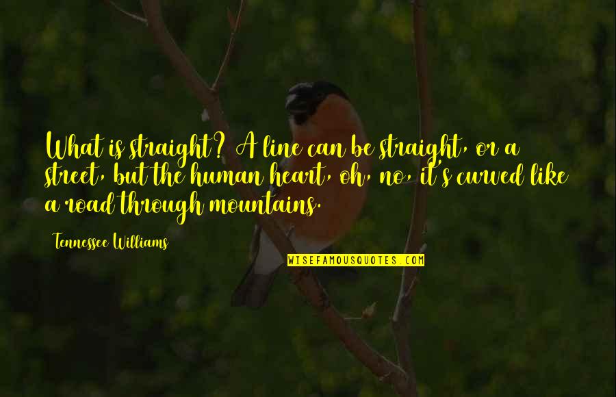 Line With Heart Quotes By Tennessee Williams: What is straight? A line can be straight,