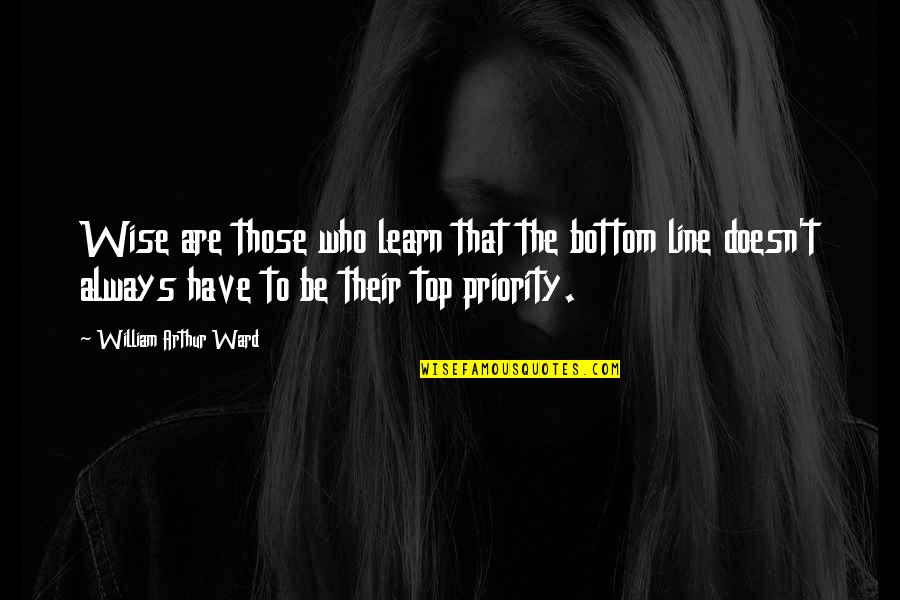 Line X Quotes By William Arthur Ward: Wise are those who learn that the bottom