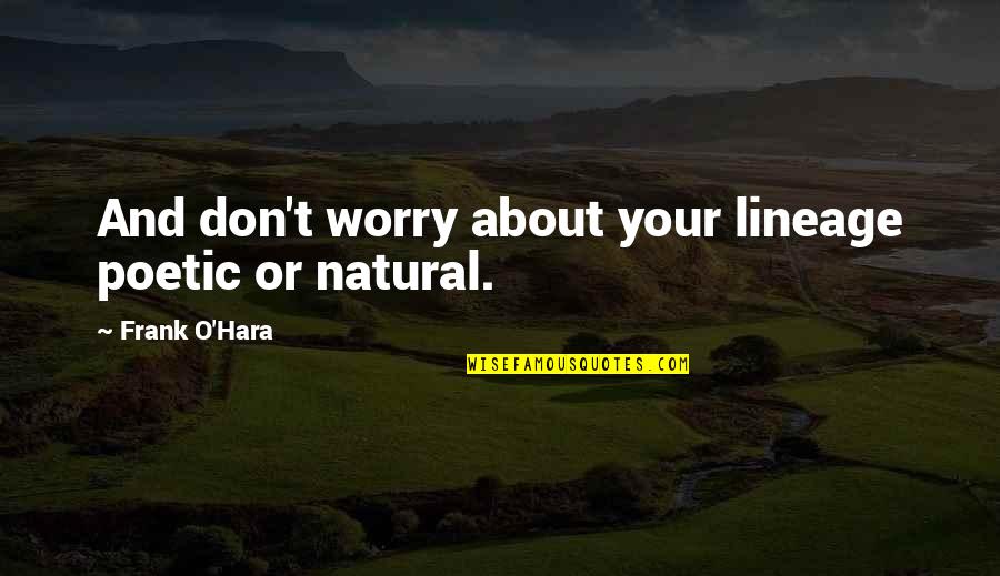 Lineage 2 Quotes By Frank O'Hara: And don't worry about your lineage poetic or