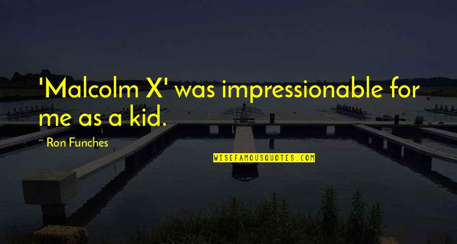 Lineages Quotes By Ron Funches: 'Malcolm X' was impressionable for me as a