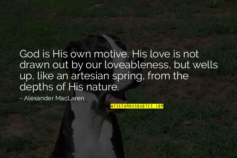 Lineagesafety Quotes By Alexander MacLaren: God is His own motive. His love is Lineagesafety Quotes By Alexander MacLaren: God is His own motive. His love is