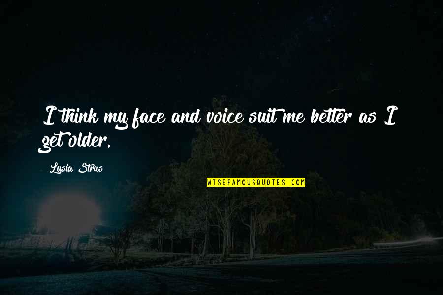 Lineaire Designs Quotes By Lusia Strus: I think my face and voice suit me Lineaire Designs Quotes By Lusia Strus: I think my face and voice suit me