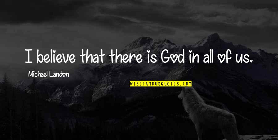 Lineal Heavyweight Quotes By Michael Landon: I believe that there is God in all Lineal Heavyweight Quotes By Michael Landon: I believe that there is God in all