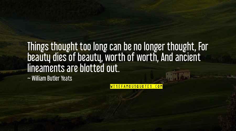 Lineaments Quotes By William Butler Yeats: Things thought too long can be no longer