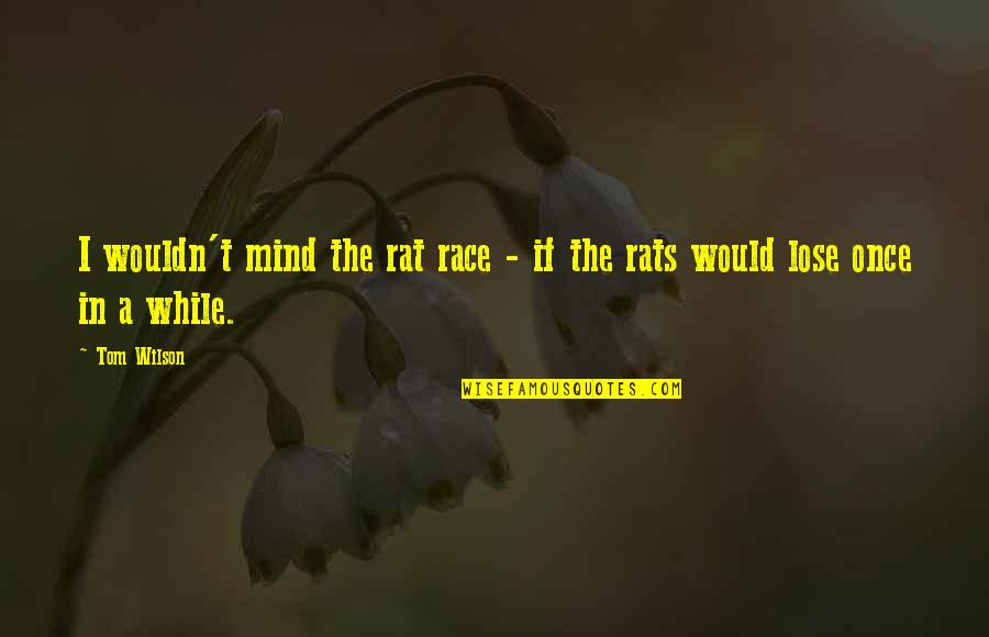 Linear Algebra Quotes By Tom Wilson: I wouldn't mind the rat race - if