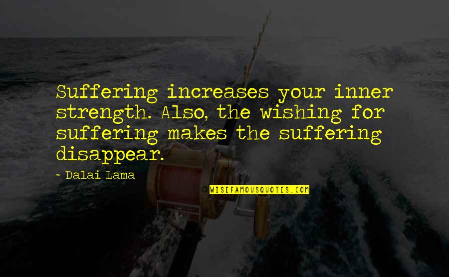 Linear Motion Quotes By Dalai Lama: Suffering increases your inner strength. Also, the wishing