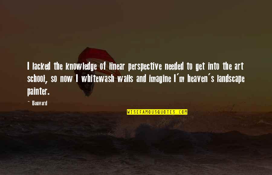 Linear Perspective Quotes By Bauvard: I lacked the knowledge of linear perspective needed