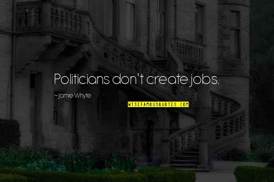 Linear Progressivism Quotes By Jamie Whyte: Politicians don't create jobs.