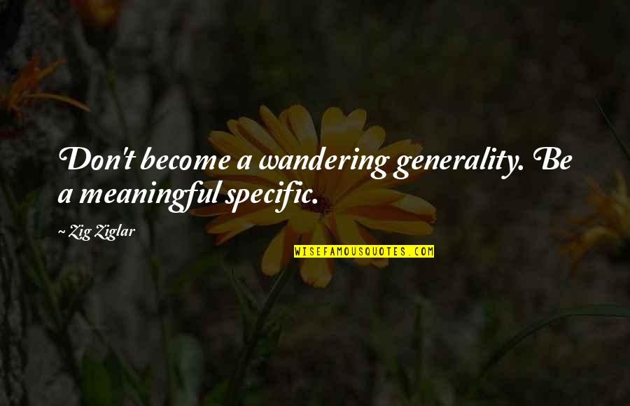 Linearity Of Differential Equation Quotes By Zig Ziglar: Don't become a wandering generality. Be a meaningful