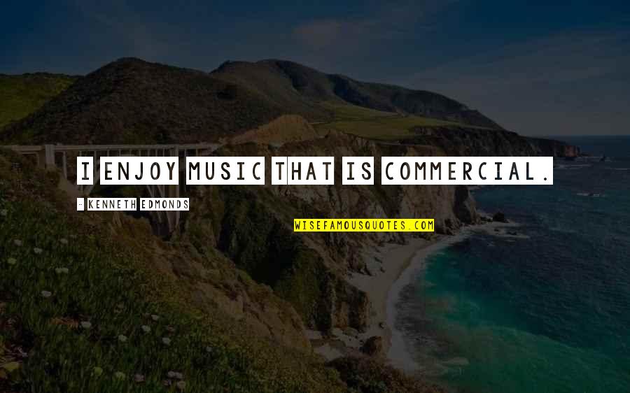Lineas Horizontales Quotes By Kenneth Edmonds: I enjoy music that is commercial.