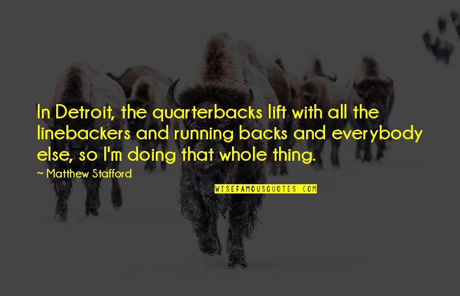 Linebackers Quotes By Matthew Stafford: In Detroit, the quarterbacks lift with all the