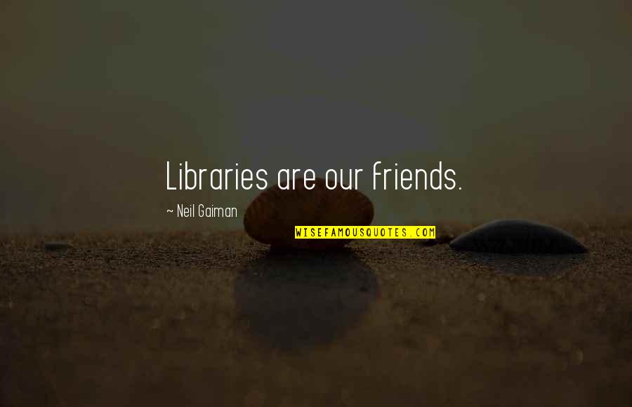 Linebarger Collection Quotes By Neil Gaiman: Libraries are our friends. Linebarger Collection Quotes By Neil Gaiman: Libraries are our friends.