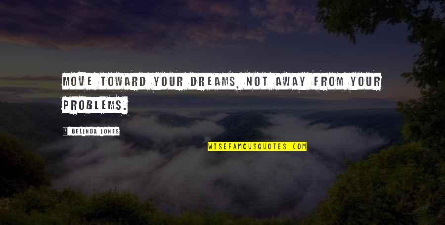 Linebreaks Quotes By Belinda Jones: Move toward your dreams, not away from your