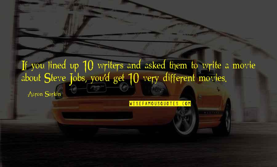 Lined Up Quotes By Aaron Sorkin: If you lined up 10 writers and asked