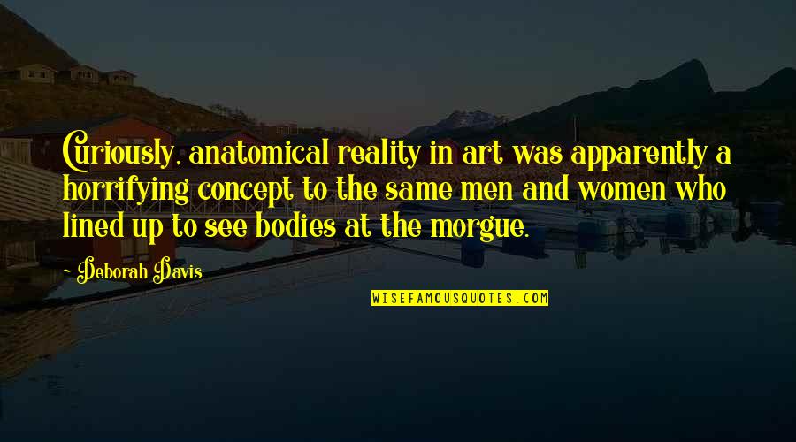 Lined Up Quotes By Deborah Davis: Curiously, anatomical reality in art was apparently a