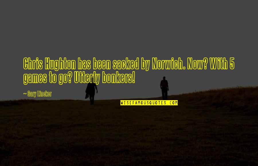 Lineker Gary Quotes By Gary Lineker: Chris Hughton has been sacked by Norwich. Now?