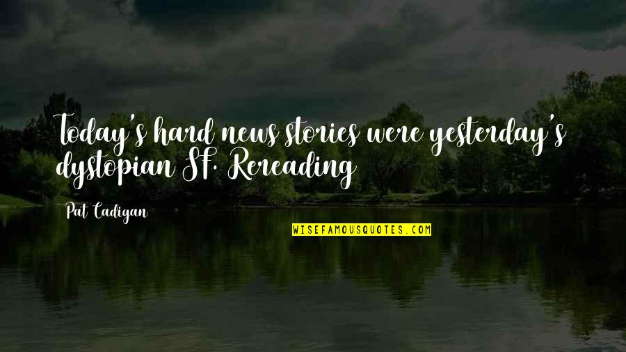 Linekers Magaluf Quotes By Pat Cadigan: Today's hard news stories were yesterday's dystopian SF.