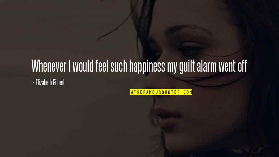 Lineman Girlfriend Quotes By Elizabeth Gilbert: Whenever I would feel such happiness my guilt Lineman Girlfriend Quotes By Elizabeth Gilbert: Whenever I would feel such happiness my guilt