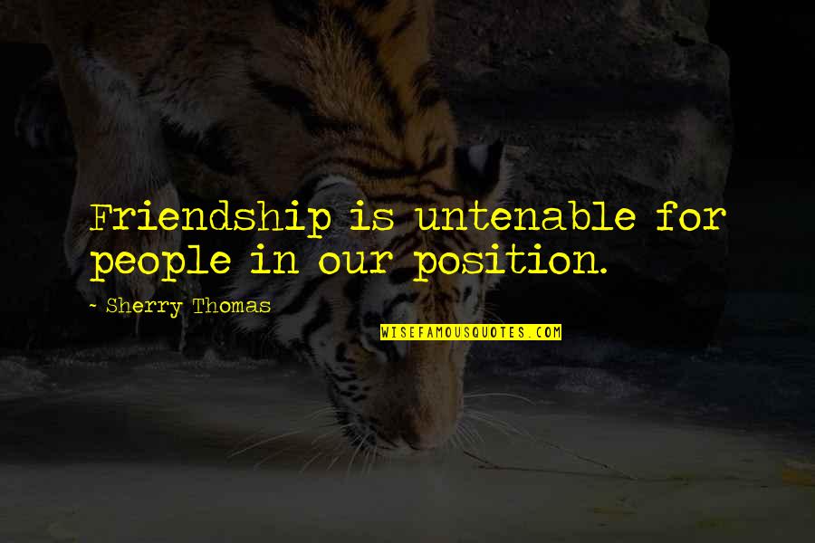 Lineman Storm Quotes By Sherry Thomas: Friendship is untenable for people in our position. Lineman Storm Quotes By Sherry Thomas: Friendship is untenable for people in our position.