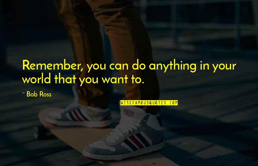 Linen Fabrics Quotes By Bob Ross: Remember, you can do anything in your world