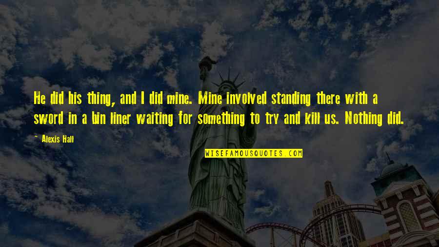 Liner Quotes By Alexis Hall: He did his thing, and I did mine.
