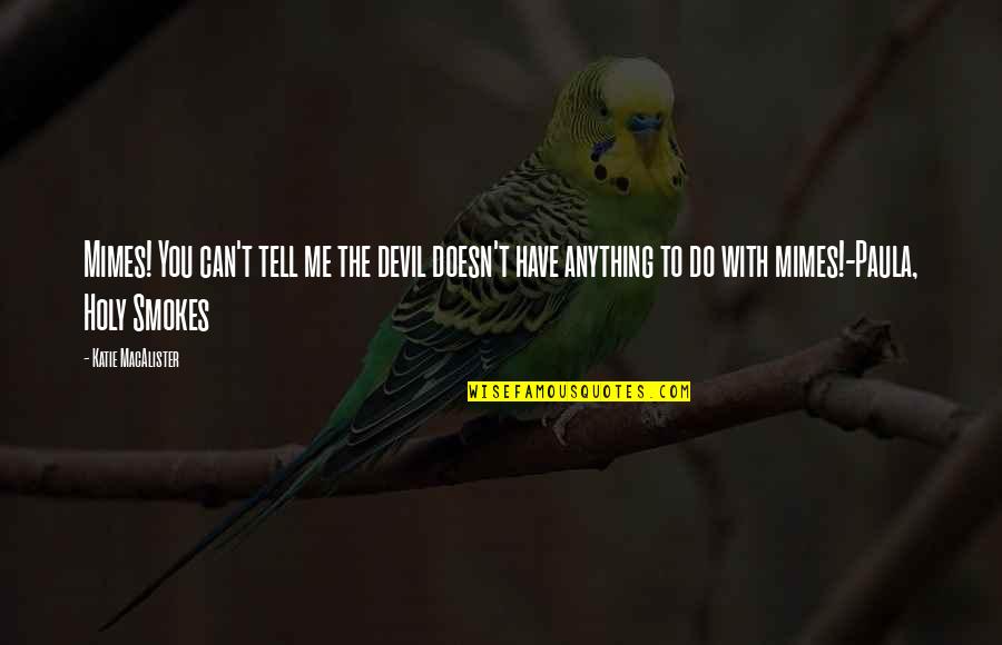 Linero Mosaiq Quotes By Katie MacAlister: Mimes! You can't tell me the devil doesn't Linero Mosaiq Quotes By Katie MacAlister: Mimes! You can't tell me the devil doesn't