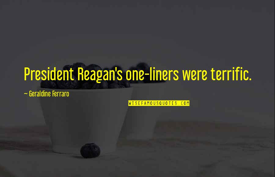 Liners Quotes By Geraldine Ferraro: President Reagan's one-liners were terrific.