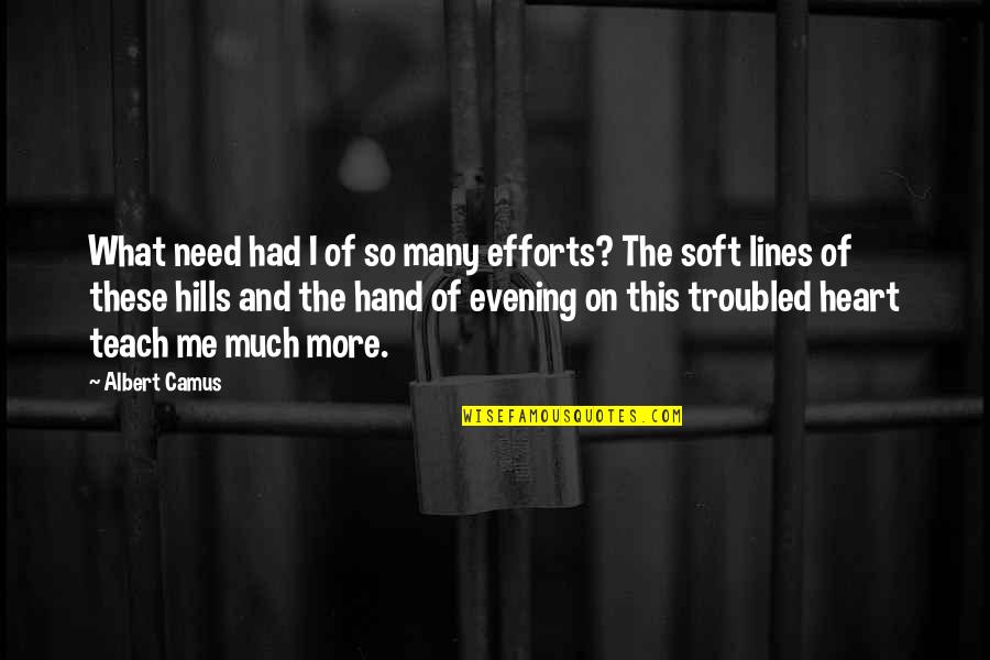 Lines And Quotes By Albert Camus: What need had I of so many efforts? Lines And Quotes By Albert Camus: What need had I of so many efforts?