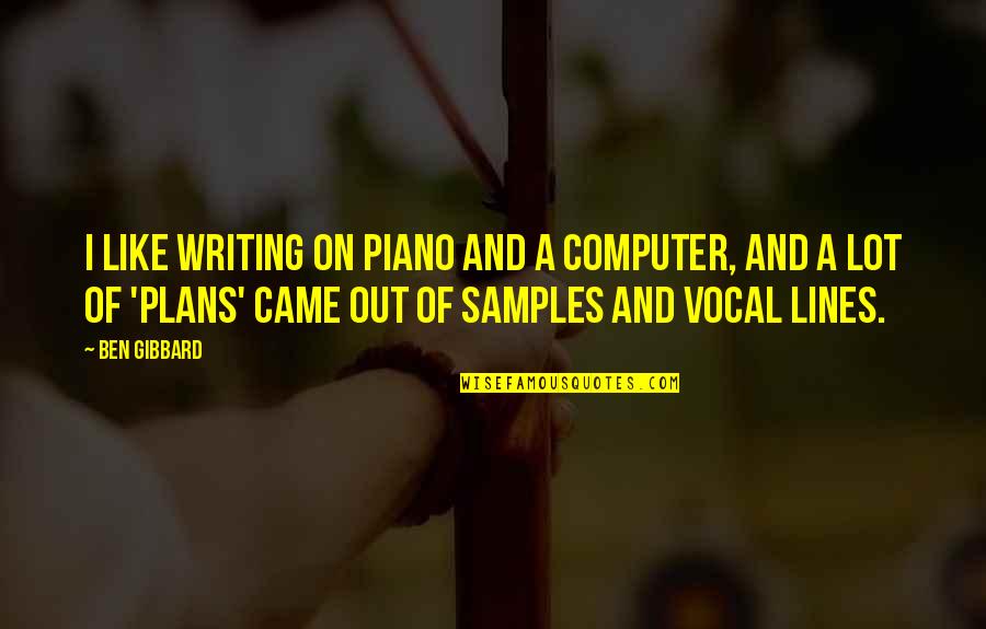 Lines And Quotes By Ben Gibbard: I like writing on piano and a computer, Lines And Quotes By Ben Gibbard: I like writing on piano and a computer,