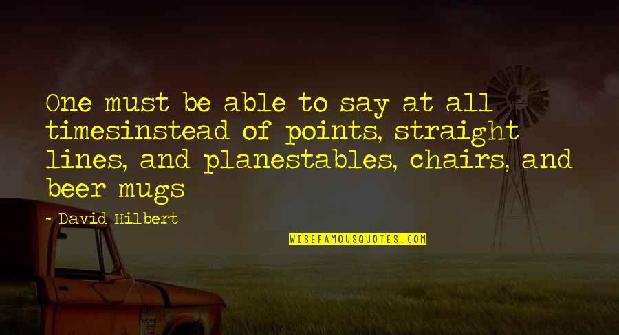 Lines And Quotes By David Hilbert: One must be able to say at all Lines And Quotes By David Hilbert: One must be able to say at all