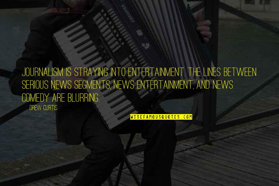 Lines And Quotes By Drew Curtis: Journalism is straying into entertainment. The lines between Lines And Quotes By Drew Curtis: Journalism is straying into entertainment. The lines between