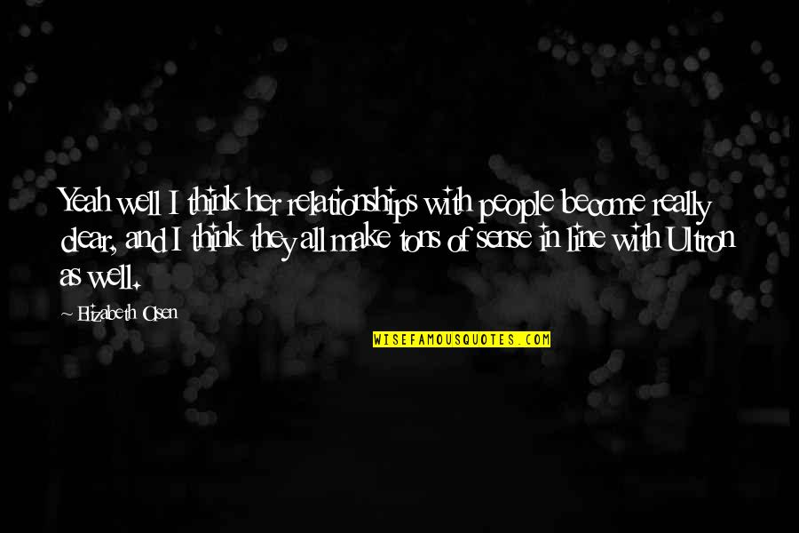 Lines And Quotes By Elizabeth Olsen: Yeah well I think her relationships with people Lines And Quotes By Elizabeth Olsen: Yeah well I think her relationships with people