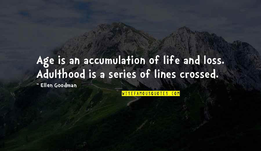Lines And Quotes By Ellen Goodman: Age is an accumulation of life and loss.