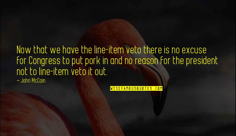 Lines And Quotes By John McCain: Now that we have the line-item veto there Lines And Quotes By John McCain: Now that we have the line-item veto there