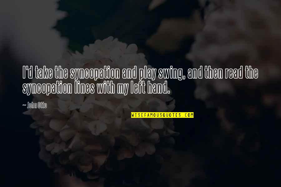 Lines And Quotes By John Otto: I'd take the syncopation and play swing, and Lines And Quotes By John Otto: I'd take the syncopation and play swing, and